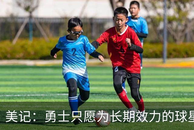 美记:勇士只愿为长期效力的球星出首轮签